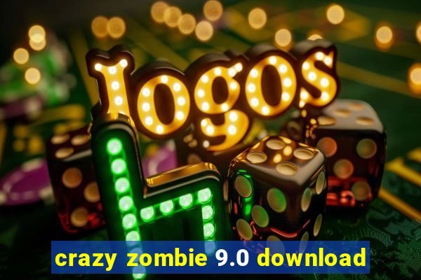 crazy zombie 9.0 download